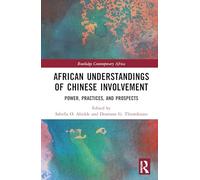 African Understandings of Chinese Involvement: Power, Practices, and Prospects (Routledge Contemporary Africa)