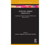 African Urban Creativity : Exploring Creative Economies Within and Beyond Cities