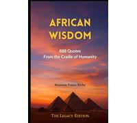 African Wisdom: 888 Quotes from the Cradle of Humanity - Legacy Edition