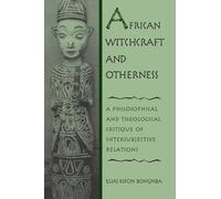 African Witchcraft and Otherness: A Philosophical and Theological Critique of Intersubjective Relations