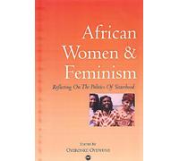 African Women And Feminism: Reflecting on the Politics of Sisterhood