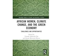 African Women, Climate Change, and the Green Economy: Challenges and Opportunities (Routledge Studies on Gender and Sexuality in Africa)