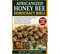 AFRICANIZED HONEY BEE DEMOCRACY BIBLE: The Complete Guide to Africanized Honey Bee Biology, Colony Democracy, Communication Systems, Swarming ... Discoveries, Conservation, and Responsible