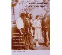 Africanizing Anthropology: Fieldwork, Networks, and the Making of Cultural Knowledge in Central Africa