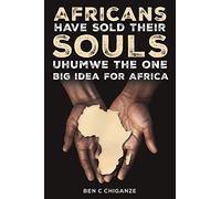 Africans Have Sold Their Souls: Uhumwe the One Big Idea for Africa