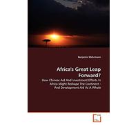 Africa's Great Leap Forward?: How Chinese Aid And Investment Efforts In Africa Might Reshape The Continent - And Development Aid As A Whole