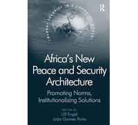 Africa's New Peace and Security Architecture – Promoting Norms, Institutionalizing Solutions