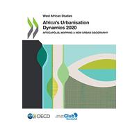 Africa's urbanisation dynamic 2020: Africapolis, mapping a new urban geography (West African studies)
