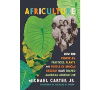 Africulture: How the Principles, Practices, Plants, and People of African Descent Have Shaped American Agriculture
