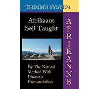 Afrikaans Self-taught: By the Natural Method with Phonetic Pronunciation (Thimm's System)