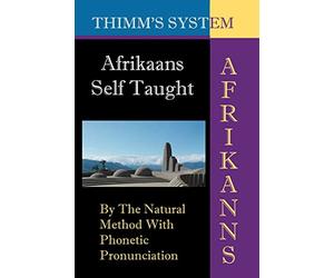 Afrikaans Self-taught: By the Natural Method with Phonetic Pronunciation (Thimm's System)