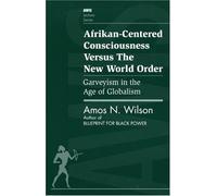 Afrikan Centered Consciousness Versus the New World Order : Garveyism in the Age of Globalism