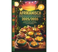 Afrikanisch Weihnachtskochbuch 2025/2026: Traditionelle Festessen, Jollof-Reis-Variationen, festliche Straßen Gerichte und süße Köstlichkeiten