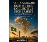 Afrikanische Einheit und kollektive Sicherheit: Die Geschichte, Struktur und Vision der Afrikanischen