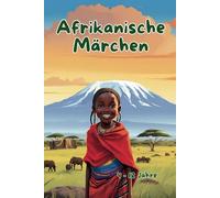 Afrikanische Märchen: Ein abenteuerliches Gutenachtgeschichtenbuch für Kinder im Alter von 4 - 12 Jahren