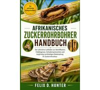 AFRIKANISCHES ZUCKERROHRBOHRER-HANDBUCH: Der ultimative Leitfaden zur Identifikation, Felddiagnose, Schadensprävention und langfristig nachhaltigen Bekämpfung im Zuckerrohranbau