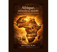 Afrique, mémoire du monde: Des origines de l’humanité aux renaissances contemporaines