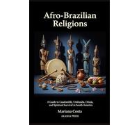 Afro-Brazilian Religions: A Guide to Candomblé, Umbanda, Orixás, and Spiritual Survival in South America