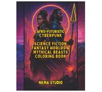 AFRO-FUTURISTIC CYBERPUNK: Science Fiction, Fantasy Worlds & Mythical Beasts Coloring Book
