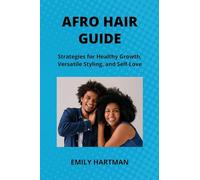 Afro Hair Guide: Strategies for Healthy Growth, Versatile Styling, and Self-Love