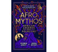 Afro Mythos : The Creatures and Legends of African Folklore, from the Continent to the Diaspora