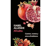 Afrodita: Cuentos, Recetas Y Otros Afrodisíacos / Aphrodite: A Memoir of the Senses: Cuentos, Recetas Y Otros Afrodisíacos