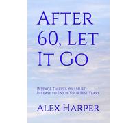 After 60, Let It Go: 15 Peace Thieves You Must Release to Enjoy Your Best Years