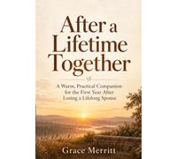 After a Lifetime Together: A Warm, Practical Companion for the First Year After Losing a Lifelong Spouse