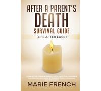 After a Parent’s Death Survival Guide (Life After Loss): Living After Losing a Parent: Calm, Practical Guidance for Dealing With Loss of Parents, ... Complete Parenting Survival Guide Series)