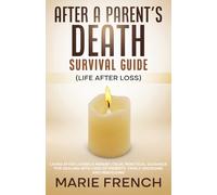 After a Parent’s Death Survival Guide (Life After Loss): Living After Losing a Parent: Calm, Practical Guidance for Dealing With Loss of Parents, ... Complete Parenting Survival Guide Series)
