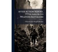 After Action Report, 777th AAA Auto Weapons Battalion