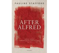 After Alfred: Anglo-Saxon Chronicles and Chroniclers, 900-1150