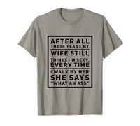AFTER ALL THESE YEARS MY WIFE STILL THINKS I'M SEXY. T-Shirt