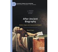 After Ancient Biography: Modern Types and Classical Archetypes (Palgrave Studies in Life Writing)