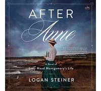 After Anne: A Novel of Lucy Maud Montgomery’s Life