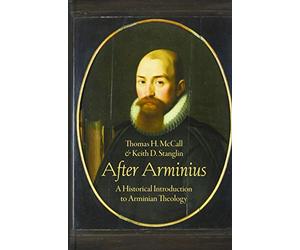 After Arminius: A Historical Introduction to Arminian Theology