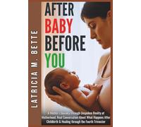 After Baby Before You: A Mother’s Journey Through Unspoken Reality of Motherhood, Real Conversation About What Happens After Childbirth & Healing through the Fourth Trimester (Parenting & Self Help)