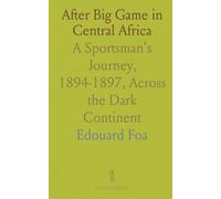 After Big Game in Central Africa: A Sportsman's Journey, 1894-1897, Across the Dark Continent