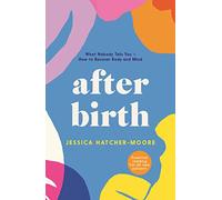 After Birth: What Nobody Tells You - How to Recover Body and Mind
