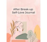 After Break-up Self Love Journal: with Prompts, To-do list, Practices and 30-day Challenge Healing for a Broken Heart