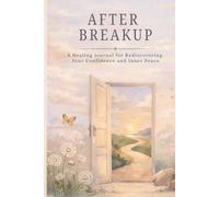 After Breakup: A Healing Journal for Rediscovering Your Confidence and Inner Peace. Workbook with Guided Prompts, Healing Exercises, and Reflective Rituals for Emotional Recovery