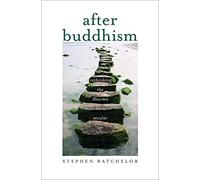 After Buddhism - Rethinking the Dharma for a Secular Age