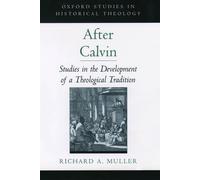 After Calvin: Studies in the Development of a Theological Tradition by Richard A
