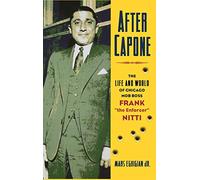 After Capone: The Life and World of Chicago Mob Boss Frank "The Enforcer" Nitti