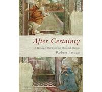 After Certainty: A History of Our Epistemic Ideals and Illusions