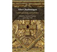 After Charlemagne: Carolingian Italy and its Rulers