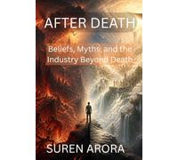 AFTER DEATH: Beliefs, Myths, and the Industry Beyond Death (The Death Series, Understanding Death)
