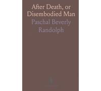After Death, or Disembodied Man: Exploring the Supernal Universe, Its Inhabitants, and Existence Beyond