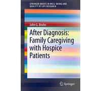 After Diagnosis: Family Caregiving with Hospice Patients (SpringerBriefs in Well-Being and Quality of Life Research)