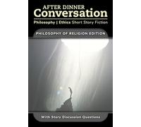 After Dinner Conversation - Philosophy of Religion: Philosophy | Ethics Short Story Fiction: 14 (After Dinner Conversation - Themes)